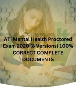 ATI Mental Health Proctored Exam 2020 (8 Versions) 100% CORRECT COMPLETE DOCUMENTS